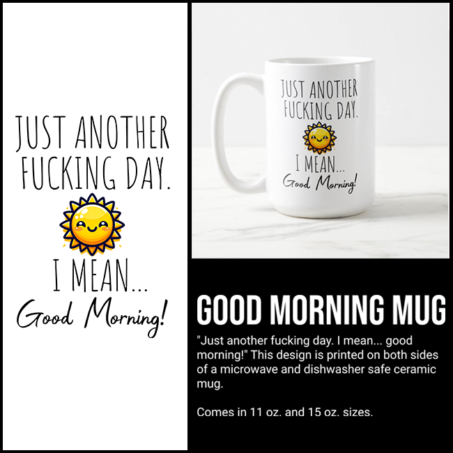 Just another fucking day. I mean... good morning! mug